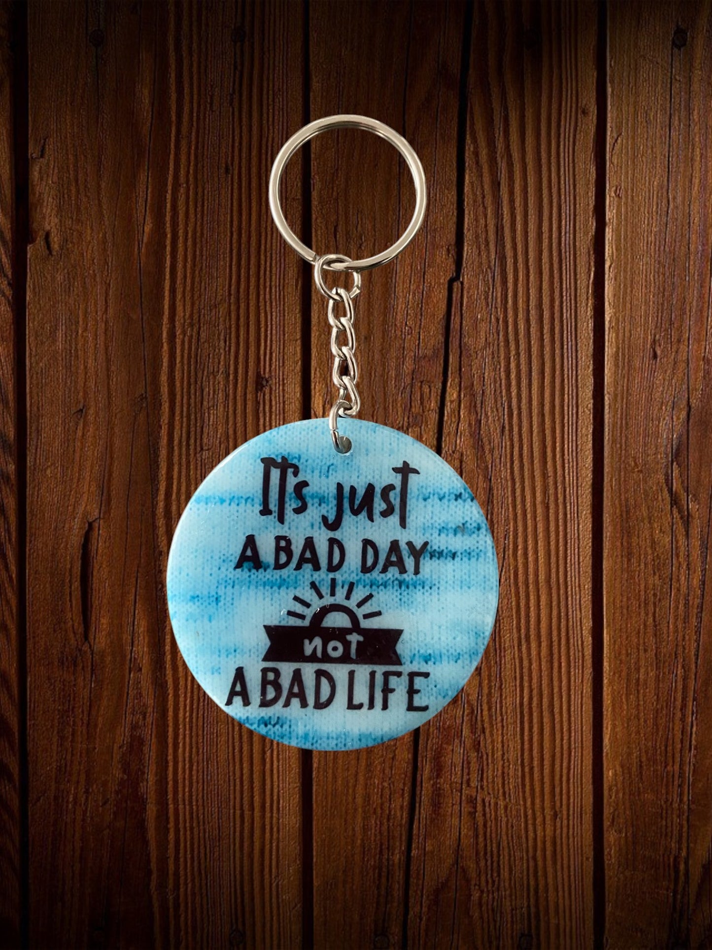 It's Just a Bad Day Not a Bad Life Keychain